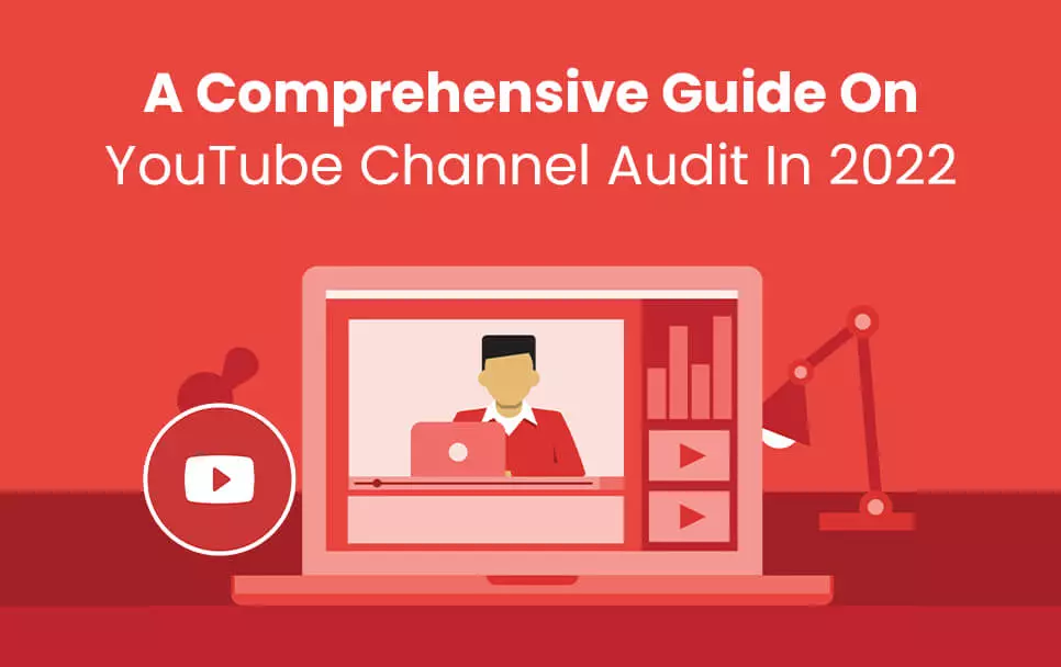 A Comprehensive Guide On YouTube Channel Audit In 2022